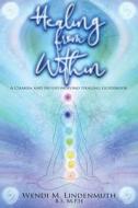 HEALING FROM WITHIN: A CHAKRA AND HO'OPO di WENDI LINDENMUTH edito da LIGHTNING SOURCE UK LTD