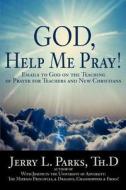 God, Help Me Pray! di Jerry L. Parks edito da iUniverse