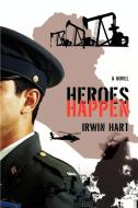 Heroes Happen di Irwin Hart edito da iUniverse