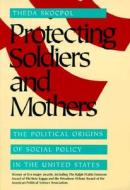 Protecting Soldiers & Mothers - The Political Origins of Social Policy in the United States (Paper) di Theda Skocpol edito da Harvard University Press