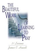 Beautiful Work of Learning to Pray di James C Howell edito da Abingdon Press