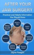 After Your Jaw Surgery: Practical and Helpful Information You Should Know di Jayne L. Flaagan edito da Husky Publishing