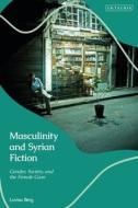 Masculinity and Syrian Fiction: Gender, Society and the Female Gaze di Lovisa Berg edito da I B TAURIS