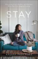 Stay: Discovering Grace, Freedom, and Wholeness Where You Never Imagined Looking di Anjuli Paschall edito da BETHANY HOUSE PUBL