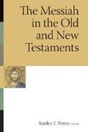 The Messiah in the Old and New Testaments di Stanley E. Porter edito da William B Eerdmans Publishing Co