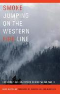Smoke Jumping on the Western Fire Line: Conscientious Objectors During World War II di Mark Matthews edito da ARTHUR H CLARK CO