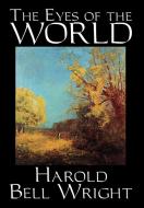 The Eyes of the World by Harold Bell Wright, Fiction, Literary, Classics, Action & Adventure di Harold Bell Wright edito da Wildside Press