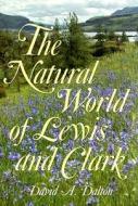 The Natural World of Lewis and Clark di David Dalton edito da UNIV OF MISSOURI PR