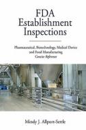 FDA Establishment Inspections: Pharmaceutical, Biotechnology, Medical Device and Food Manufacturing Concise Reference di Mindy J. Allport-Settle edito da Pharmalogika