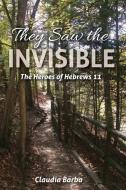 They Saw the Invisible: The Heroes of Hebrews 11 di Claudia Barba edito da KICAM PROJECTS LLC
