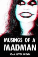 Musings of a Madman di Adam Levon Brown edito da Creative Talents Unleashed