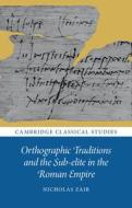 Orthographic Traditions And The Sub-elite In The Roman Empire di Nicholas Zair edito da Cambridge University Press