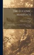 The Eugenic Marriage: A Personal Guide to the New Science of Better Living and Better Babies; Volume I di William Grant Hague edito da LEGARE STREET PR