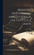 Memoirs, Miscellanies and Letters of the Late Lucy Aikin di Lucy Aikin edito da LEGARE STREET PR