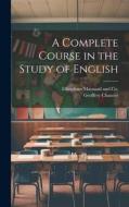 A Complete Course in the Study of English di Geoffrey Chaucer edito da LEGARE STREET PR
