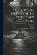 Les Six Voyages En Turquie, En Perse Et Aux Indes; Volume 4 di Jean-Baptiste Tavernier edito da Creative Media Partners, LLC