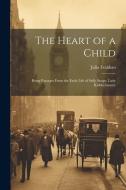 The Heart of a Child: Being Passages From the Early Life of Sally Snape, Lady Kidderminster di Julia Frankau edito da LEGARE STREET PR