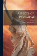 Aspects of Pessimism di Robert Mark Wenley edito da LEGARE STREET PR