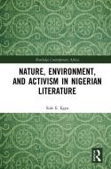 Nature, Environment, And Activism In Nigerian Literature di Sule E. Egya edito da Taylor & Francis Ltd