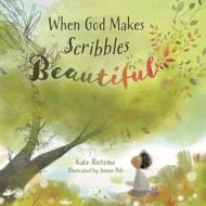When God Makes Scribbles Beautiful di Kate Rietema edito da B&H PUB GROUP