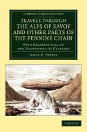 Travels Through the Alps of Savoy and Other Parts of the Pennine Chain di James David Forbes edito da Cambridge University Press