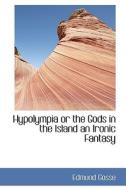 Hypolympia Or The Gods In The Island An Ironic Fantasy di Edmund Gosse edito da Bibliolife