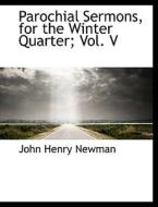 Parochial Sermons, for the Winter Quarter; Vol. V di John Henry Newman edito da BiblioLife