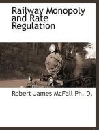 Railway Monopoly and Rate Regulation di Robert James McFall edito da BCR (BIBLIOGRAPHICAL CTR FOR R