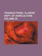 Transactions Illinois. Dept. of Agriculture Volume 26 di Books Group edito da Rarebooksclub.com