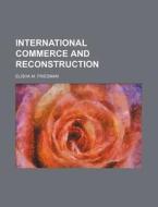 International Commerce and Reconstruction di Elisha M. Friedman edito da Rarebooksclub.com