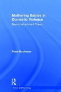 Mothering Babies In Domestic Violence di Fiona Buchanan edito da Taylor & Francis Ltd