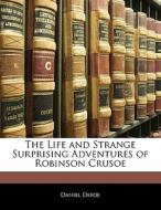 The Life And Strange Surprising Adventures Of Robinson Crusoe di Daniel Defoe edito da Bibliolife, Llc
