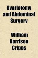 Ovariotomy And Abdominal Surgery di William Harrison Cripps edito da General Books Llc