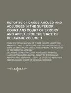 Reports of Cases Argued and Adjudged in the Superior Court and Court of Errors and Appeals of the State of Delaware Volume 1; From the Organization of di Delaware Superior Court edito da Rarebooksclub.com