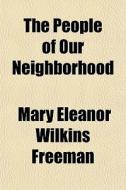 The People Of Our Neighborhood di Mary Eleanor Wilkins Freeman edito da General Books