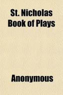 St. Nicholas Book Of Plays di Anonymous edito da General Books
