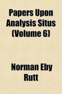 Papers Upon Analysis Situs Volume 6 di Norman Eby Rutt edito da General Books