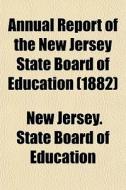 Annual Report Of The New Jersey State Bo di New Jersey State Board of Education edito da General Books