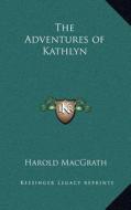 The Adventures of Kathlyn di Harold Macgrath edito da Kessinger Publishing