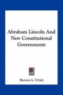 Abraham Lincoln and New Constitutional Governments di Bartow Adolphus Ulrich edito da Kessinger Publishing