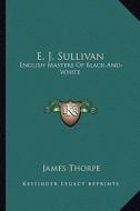 E. J. Sullivan: English Masters of Black-And-White di James Thorpe edito da Kessinger Publishing