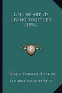 On the Art of Living Together (1896) di Robert Forman Horton edito da Kessinger Publishing