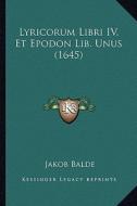 Lyricorum Libri IV, Et Epodon Lib. Unus (1645) di Jakob Balde edito da Kessinger Publishing