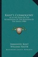 Kantacentsa -A Centss Cosmogony: As in His Essay on the Retardation of the Rotation of the Earth (1900) di Immanuel Kant edito da Kessinger Publishing
