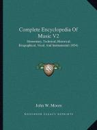 Complete Encyclopedia of Music V2: Elementary, Technical, Historical, Biographical, Vocal, and Instrumental (1854) di John W. Moore edito da Kessinger Publishing