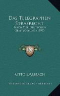 Das Telegraphen Strafrecht: Nach Der Deutschen Gesetzgebung (1897) di Otto Dambach edito da Kessinger Publishing