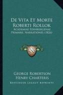 de Vita Et Morte Roberti Rollok: Academiae Edinburgenae Primarii, Narrationes (1826) di George Robertson, Henry Charteris edito da Kessinger Publishing