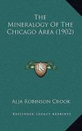 The Mineralogy of the Chicago Area (1902) di Alja Robinson Crook edito da Kessinger Publishing