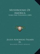 Mushrooms of America: Edible and Poisonous (1885) di Julius Auboineau Palmer edito da Kessinger Publishing