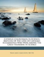 Catholic Churchmen In Science; Sketches edito da Nabu Press